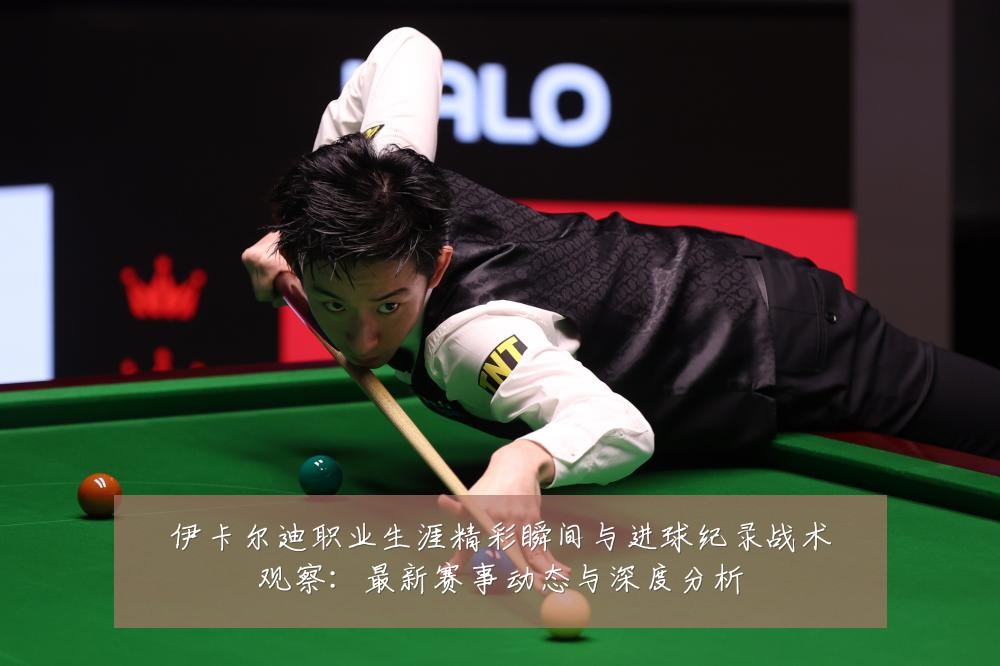 伊卡尔迪职业生涯精彩瞬间与进球纪录战术观察:最新赛事动态与深度分析